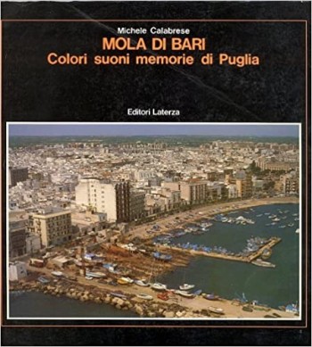 Mola di Bari. Colori suoni memorie di Puglia